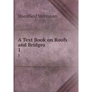  A Text Book on Roofs and Bridges. 1 Mansfield Merriman 