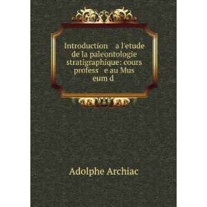   cours profess e au Mus eum d . Adolphe Archiac Books