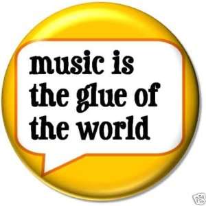  MUSIC IS THE GLUE OF THE WORLD Pinback Button 1.25 Pin 