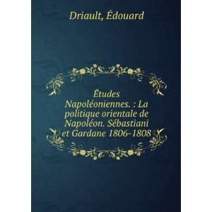  ©on. SÃ©bastiani et Gardane 1806 1808 Ã?douard Driault Books