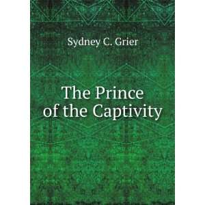  The Prince of the Captivity Sydney C. Grier Books