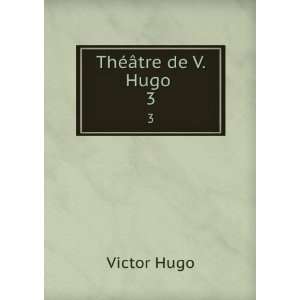  ThÃ©Ã¢tre de V. Hugo . 3 Victor Hugo Books