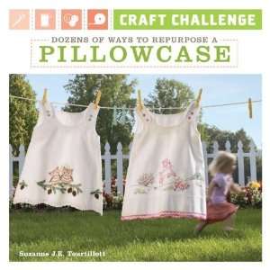  Craft Challenge Dozens of Ways to Repurpose a Pillowcase 