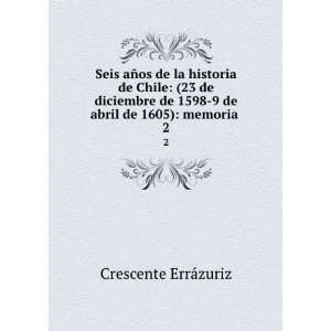   1598 9 de abril de 1605) memoria . 2 Crescente ErrÃ¡zuriz Books