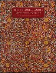 The Colonial Andes Tapestries and Silverwork, 1530 1830, (030010491X 