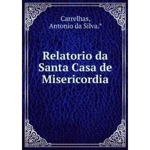 Relatorio da Santa Casa de Misericordia Antonio da Silva.* Carrelhas 