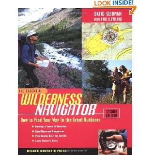 The Essential Wilderness Navigator How to Find Your Way in the Great 