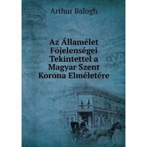   Magyar Szent Korona ElmÃ©letÃ©re Arthur Balogh  Books