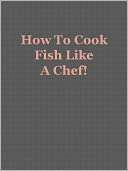 How To Cook Fish Like A Chef Anonymous