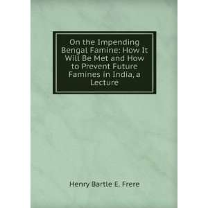   Future Famines in India, a Lecture Henry Bartle E. Frere Books