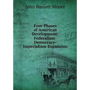   Federalism Democracy Imperialism Expansion John Bassett Moore Books