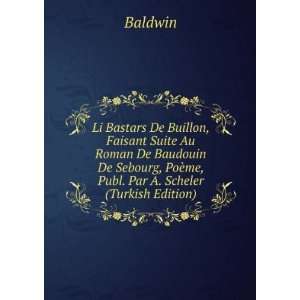  Li Bastars De Buillon, Faisant Suite Au Roman De Baudouin 