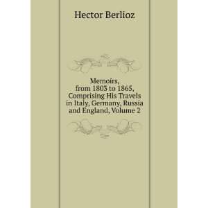   Germany, Russia, and England Volume 2 Berlioz Hector 1803 1869 Books