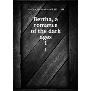  Bertha, a romance of the dark ages. 1 William Bernard 