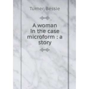    A woman in the case microform  a story Bessie Turner Books