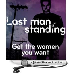 Last Man Standing Get the Women You Want [Unabridged] [Audible Audio 