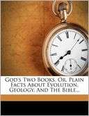 Gods Two Books, Or, Plain Facts About Evolution, Geology, And The 