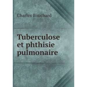    Tuberculose et phthisie pulmonaire Charles Bouchard Books
