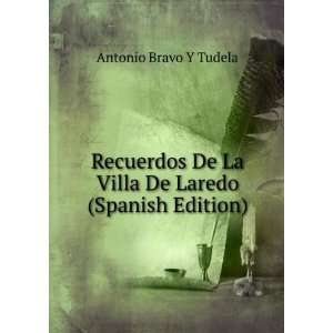   De La Villa De Laredo (Spanish Edition) Antonio Bravo Y Tudela Books
