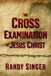   The Cross Examination of Jesus Christ by Randy D 