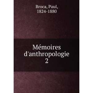    MÃ©moires danthropologie. 2 Paul, 1824 1880 Broca Books
