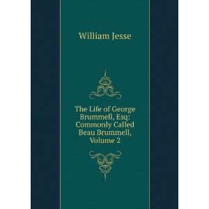  , Esq Commonly Called Beau Brummell, Volume 2 William Jesse Books