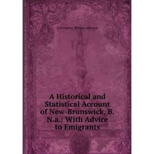 Historical and Statistical Account of New Brunswick, B.N.a. With 