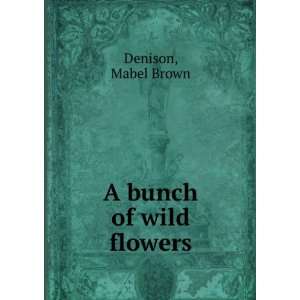  A bunch of wild flowers Mabel Brown Denison Books
