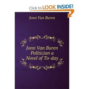    Jonn Van Buren Politician a Novel of To day Jonn Van Buren Books