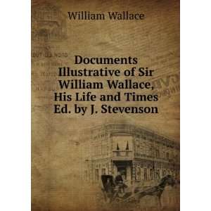   William Wallace, His Life and Times Ed. by J. Stevenson. William