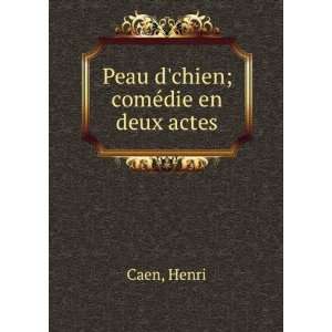  Peau dchien; comÃ©die en deux actes Henri Caen Books
