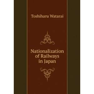 Nationalization of Railways in Japan Toshiharu Watarai  