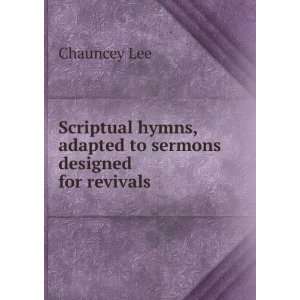   hymns, adapted to sermons designed for revivals Chauncey Lee Books