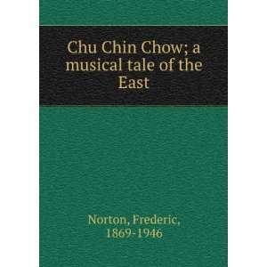   Chow; a musical tale of the East Frederic, 1869 1946 Norton Books