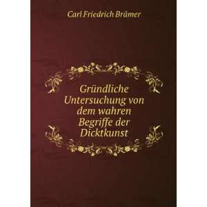   dem wahren Begriffe der Dicktkunst Carl Friedrich BrÃ¤mer Books