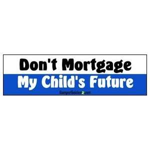 Dont Mortgage My Childs Future   Political Stickers (Small 5 x 1.4 