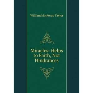  Miracles; helps to faith, not hindrances William M 