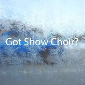  Got Show Choir? White Decal Glee Club Singing Car White 