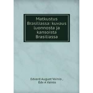   ja kansoista Brasiliassa Edv A Vainio Edvard August Vainio  Books