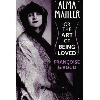 Alma Mahler or the Art of Being Loved by Franï¿1/2oise Giroud and R 
