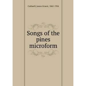  Songs of the pines microform James Ernest, 1862 1954 Caldwell Books