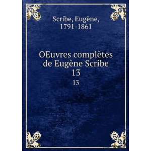   ¨tes de EugÃ¨ne Scribe. 13 EugÃ¨ne, 1791 1861 Scribe Books