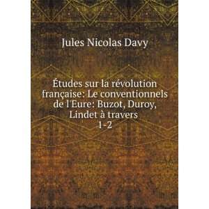   Eure Buzot, Duroy, Lindet Ã  travers . 1 2 Jules Nicolas Davy