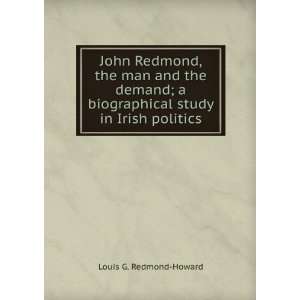  John Redmond, the man and the demand; a biographical study 