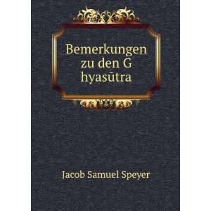    Bemerkungen zu den G hyasÅ«tra Jacob Samuel Speyer Books