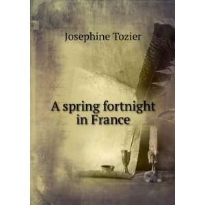  A spring fortnight in France Josephine Tozier Books