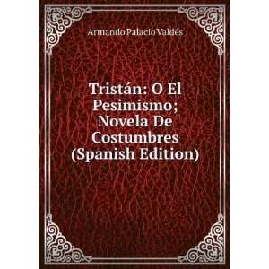 TristÃ¡n Ã El Pesimismo; Novela De Costumbres (Spanish Edition)
