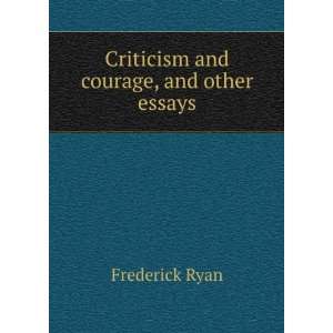    Criticism and courage, and other essays Frederick Ryan Books