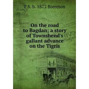 On the road to Bagdan; a story of Townshends gallant advance on the 