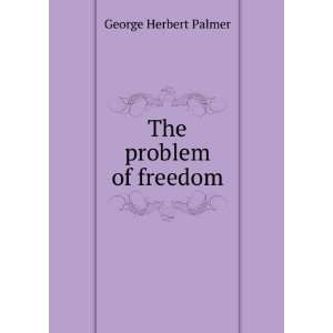  The problem of freedom George Herbert Palmer Books